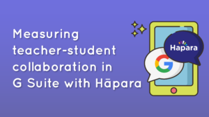 Measuring teacher-student collaboration in G Suite with Hāpara