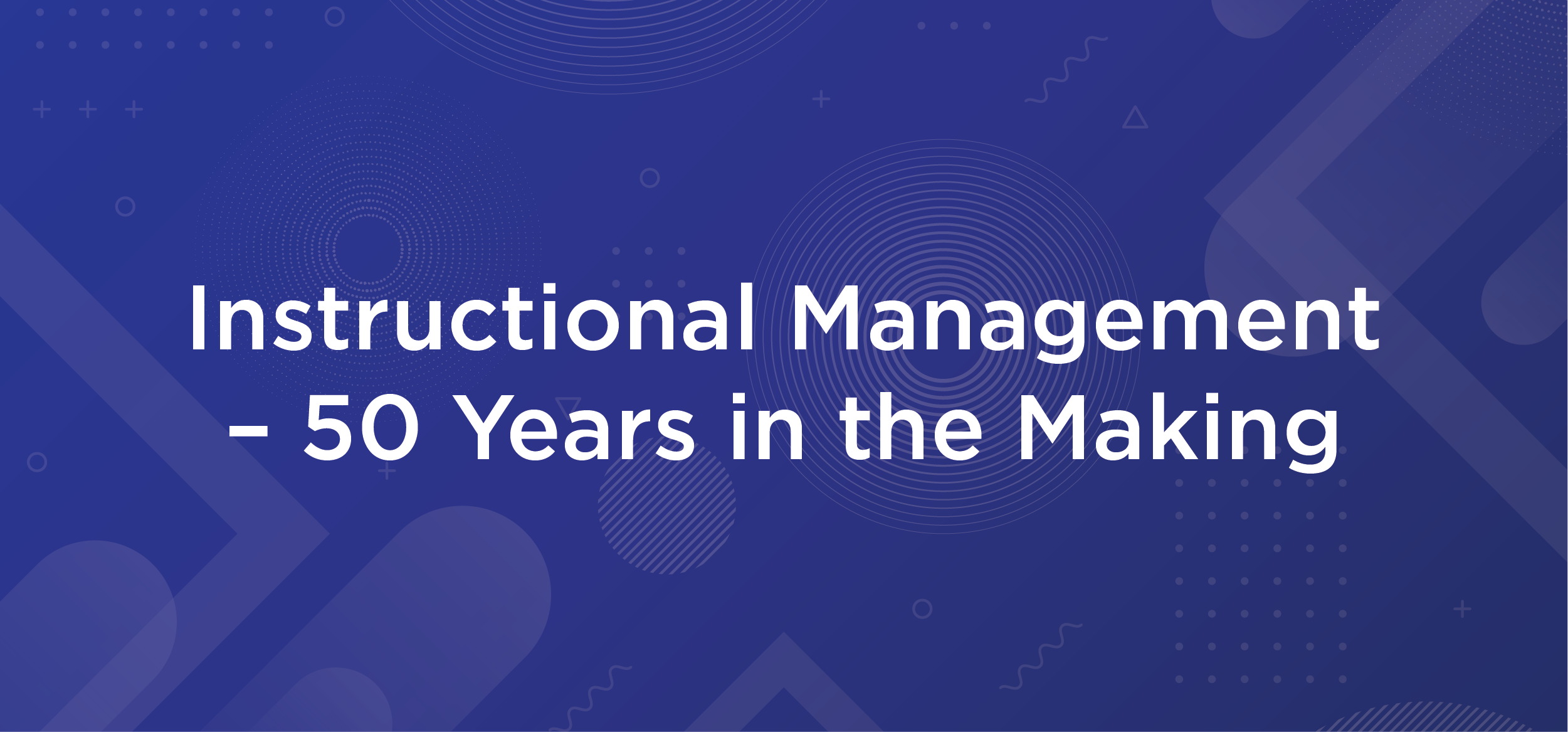 Instructional Management – 50 Years in the Making