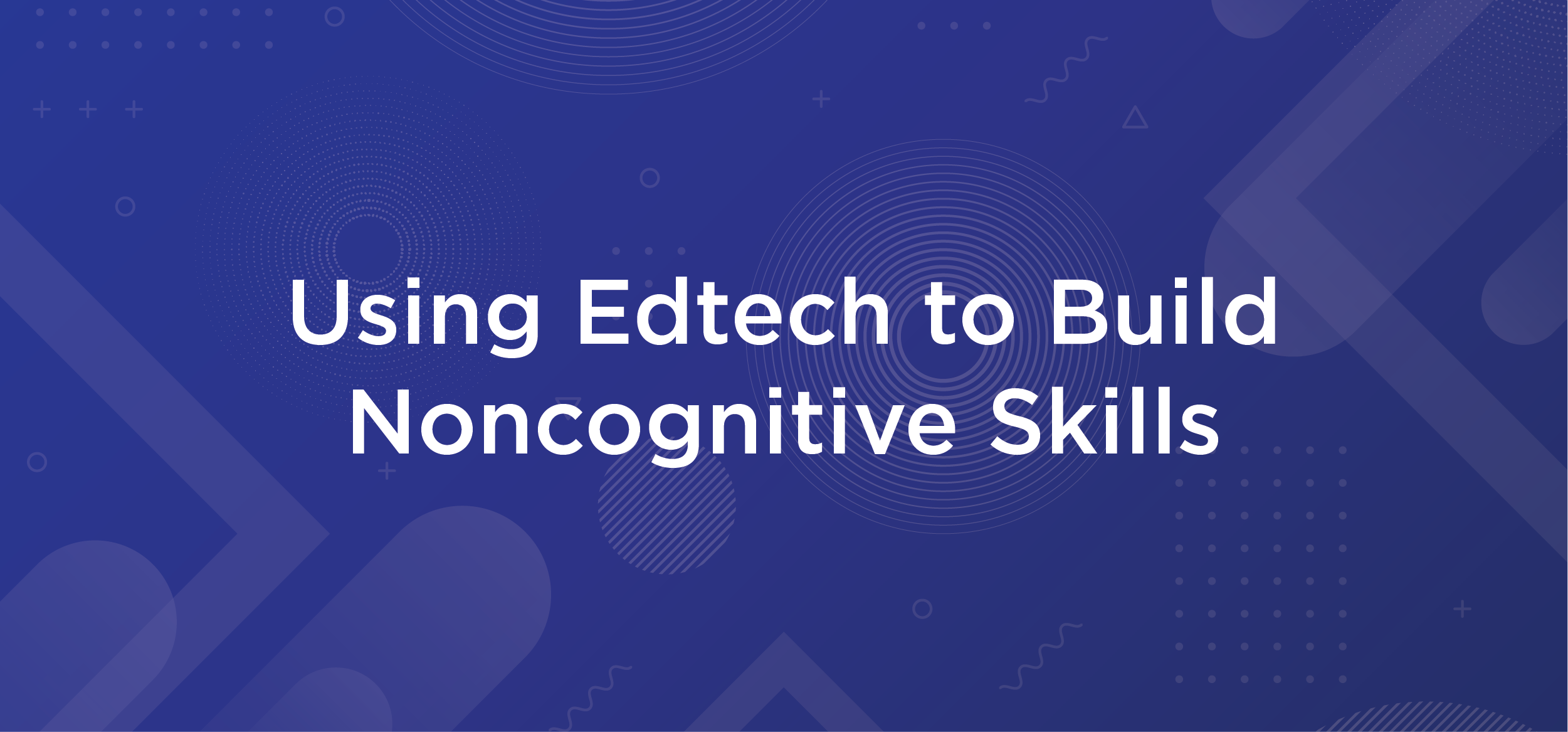 Using Edtech to Build Non-cognitive Skills