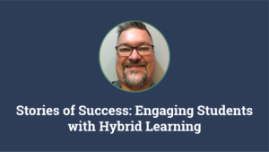 Stories of Success: Engaging Students with Hybrid Learning