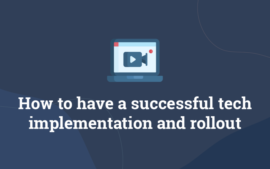 How to have a successful tech implementation and rollout
