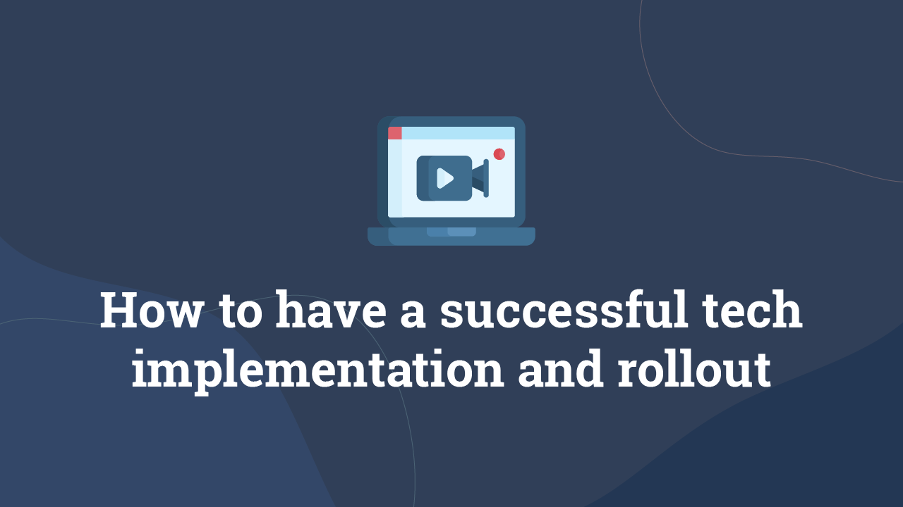 How to have a successful tech implementation and rollout